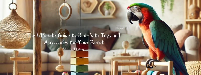 The Ultimate Guide to Bird Safe Toys and Accessories for Your Parrot Parrot Supplies Co